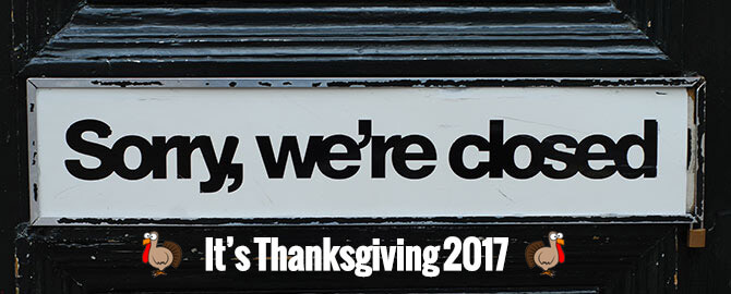 Closed for Thanksgiving 2017 - Thursday November 23rd